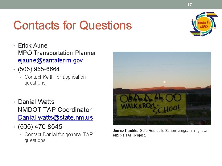 17 Contacts for Questions • Erick Aune MPO Transportation Planner ejaune@santafenm. gov • (505)