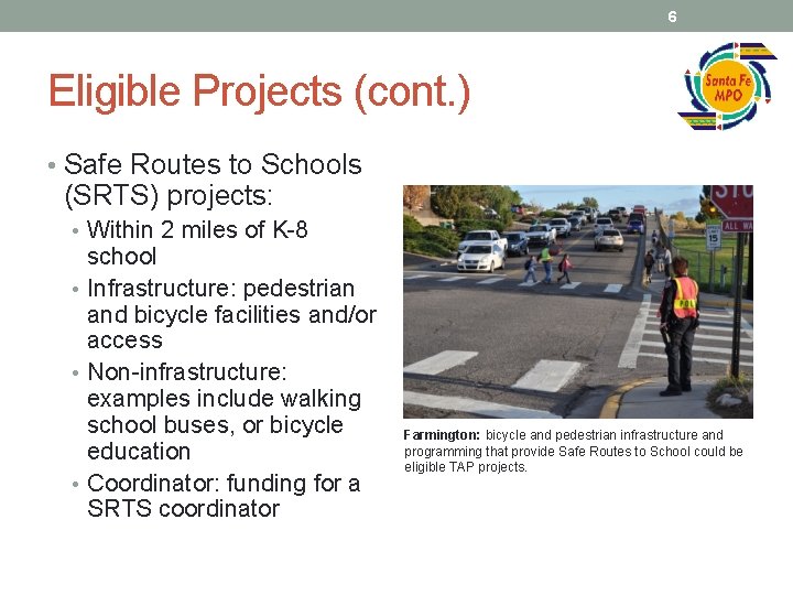 6 Eligible Projects (cont. ) • Safe Routes to Schools (SRTS) projects: • Within