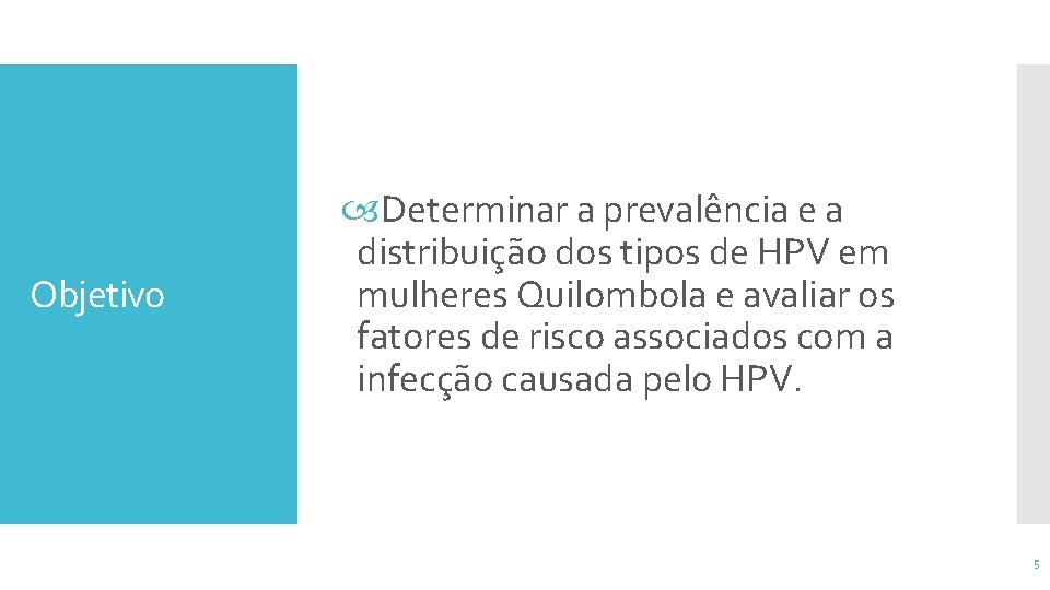 Objetivo Determinar a prevalência e a distribuição dos tipos de HPV em mulheres Quilombola