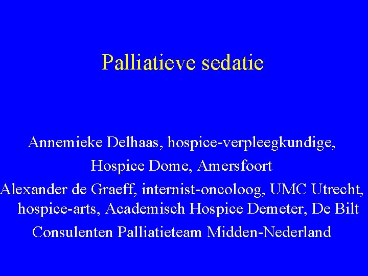 Palliatieve sedatie Annemieke Delhaas, hospice-verpleegkundige, Hospice Dome, Amersfoort Alexander de Graeff, internist-oncoloog, UMC Utrecht,