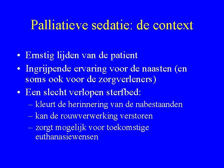 Palliatieve sedatie: de context • Ernstig lijden van de patient • Ingrijpende ervaring voor