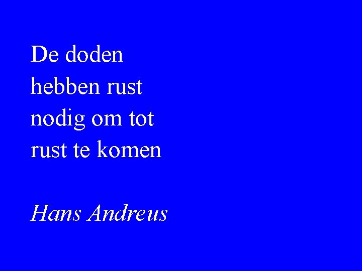 De doden hebben rust nodig om tot rust te komen Hans Andreus 