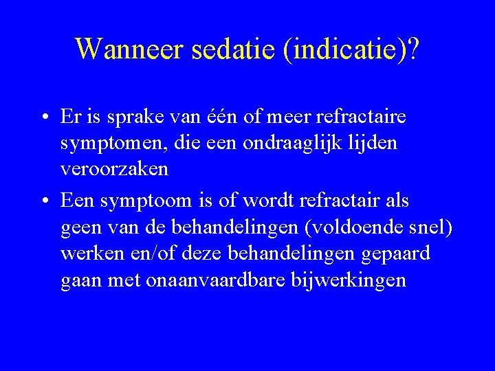 Wanneer sedatie (indicatie)? • Er is sprake van één of meer refractaire symptomen, die