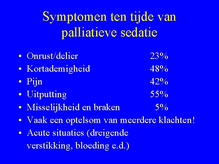 Symptomen tijde van palliatieve sedatie • • Onrust/delier 23% Kortademigheid 48% Pijn 42% Uitputting