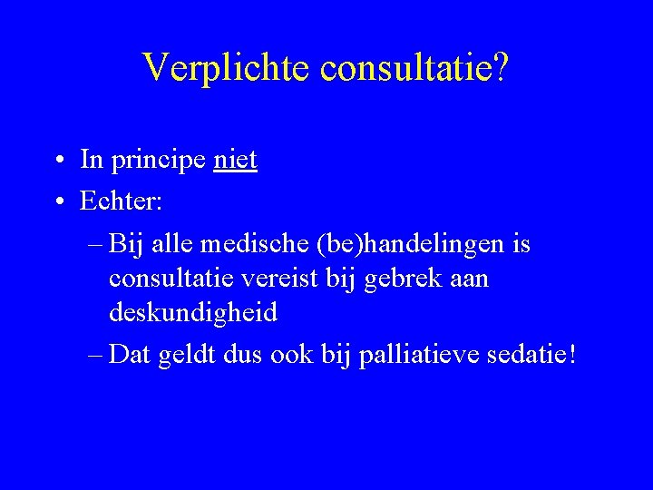 Verplichte consultatie? • In principe niet • Echter: – Bij alle medische (be)handelingen is