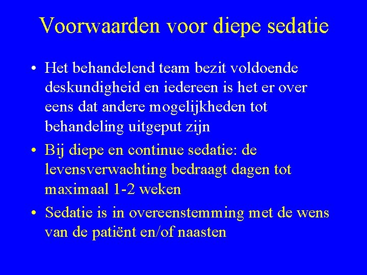 Voorwaarden voor diepe sedatie • Het behandelend team bezit voldoende deskundigheid en iedereen is