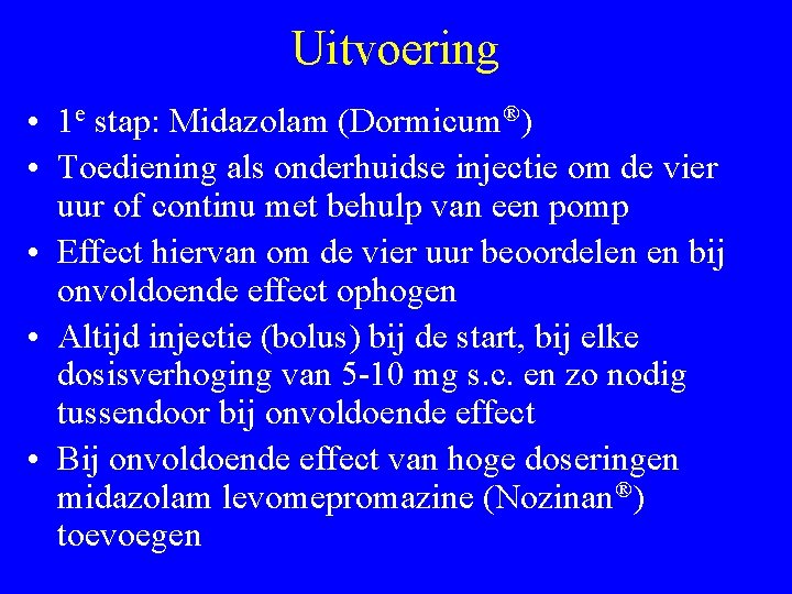 Uitvoering • 1 e stap: Midazolam (Dormicum®) • Toediening als onderhuidse injectie om de