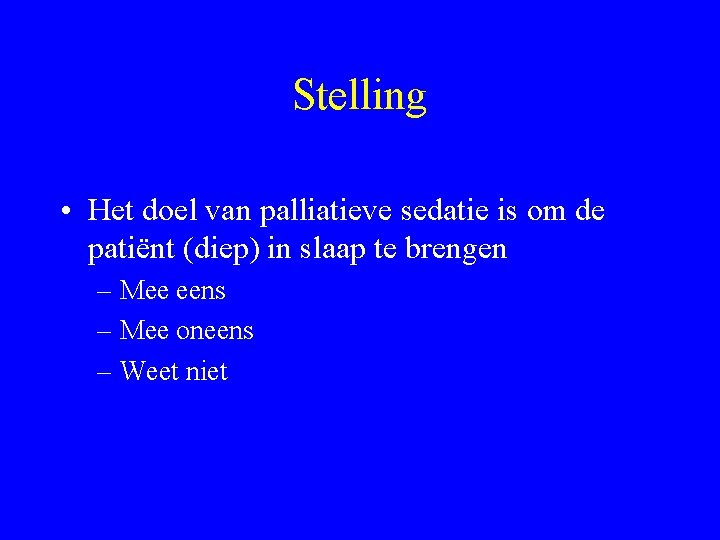 Stelling • Het doel van palliatieve sedatie is om de patiënt (diep) in slaap