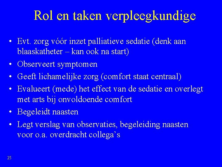 Rol en taken verpleegkundige • Evt. zorg vóór inzet palliatieve sedatie (denk aan blaaskatheter