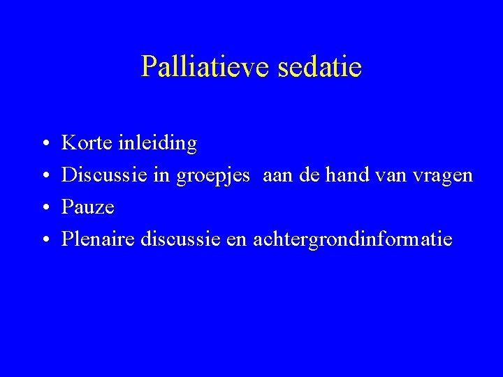 Palliatieve sedatie • • Korte inleiding Discussie in groepjes aan de hand van vragen