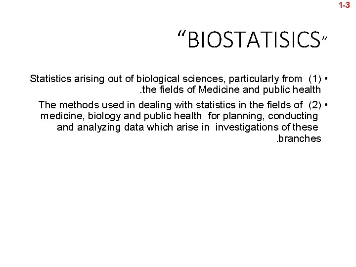 1 -3 “BIOSTATISICS” Statistics arising out of biological sciences, particularly from (1) • .