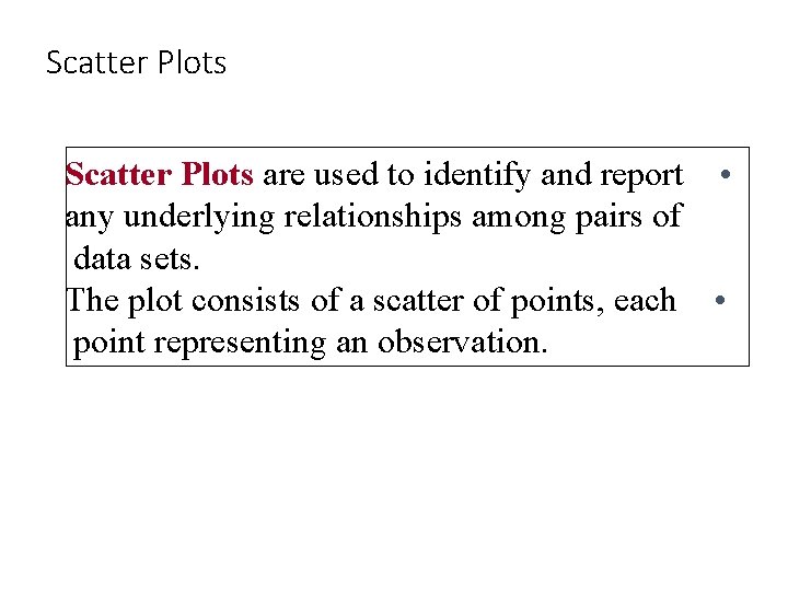 Scatter Plots are used to identify and report • any underlying relationships among pairs