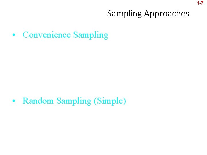 1 -7 Sampling Approaches • Convenience Sampling: select the most accessible and available subjects