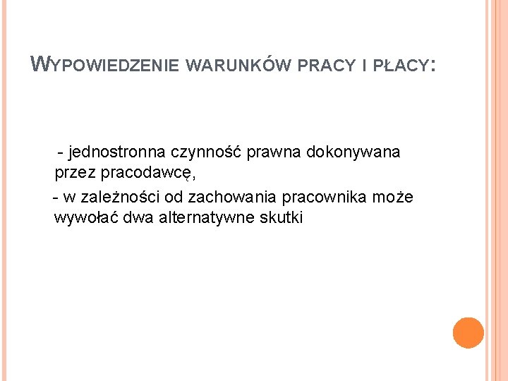 WYPOWIEDZENIE WARUNKÓW PRACY I PŁACY: - jednostronna czynność prawna dokonywana przez pracodawcę, - w