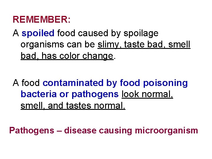 REMEMBER: A spoiled food caused by spoilage organisms can be slimy, taste bad, smell