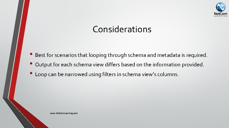 Considerations • Best for scenarios that looping through schema and metadata is required. •