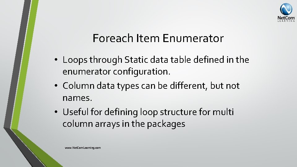 Foreach Item Enumerator • Loops through Static data table defined in the enumerator configuration.