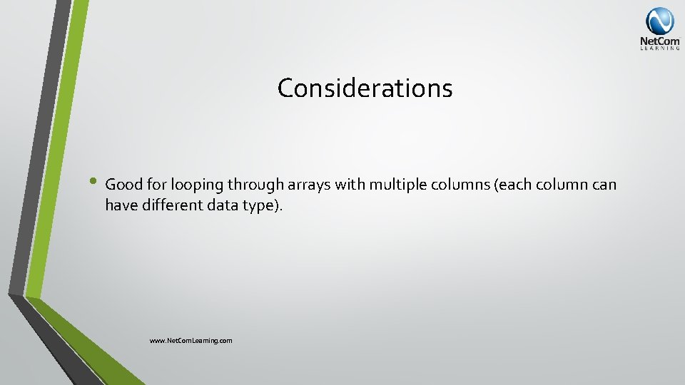 Considerations • Good for looping through arrays with multiple columns (each column can have