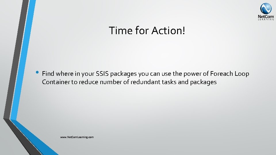 Time for Action! • Find where in your SSIS packages you can use the