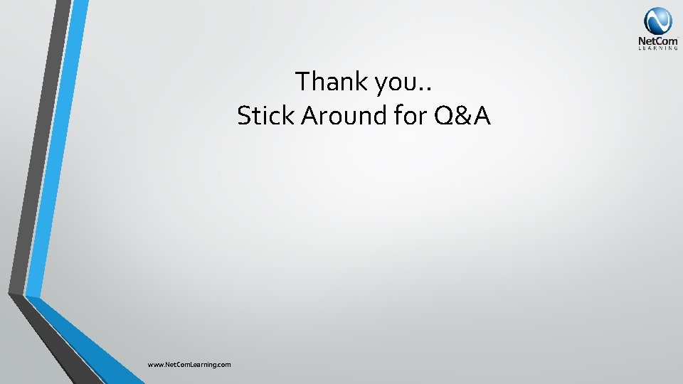 Thank you. . Stick Around for Q&A www. Net. Com. Learning. com 