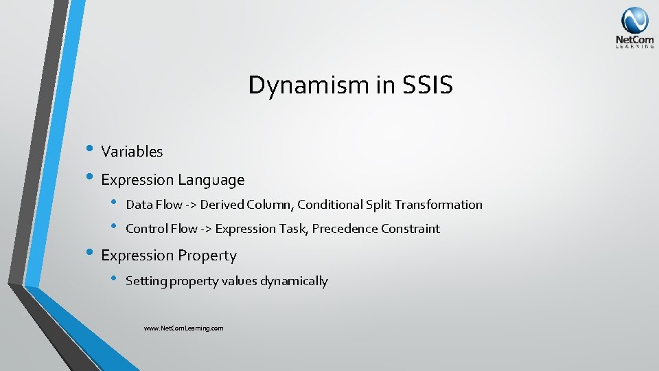 Dynamism in SSIS • Variables • Expression Language • • Data Flow -> Derived