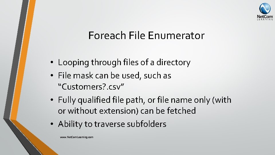 Foreach File Enumerator • Looping through files of a directory • File mask can