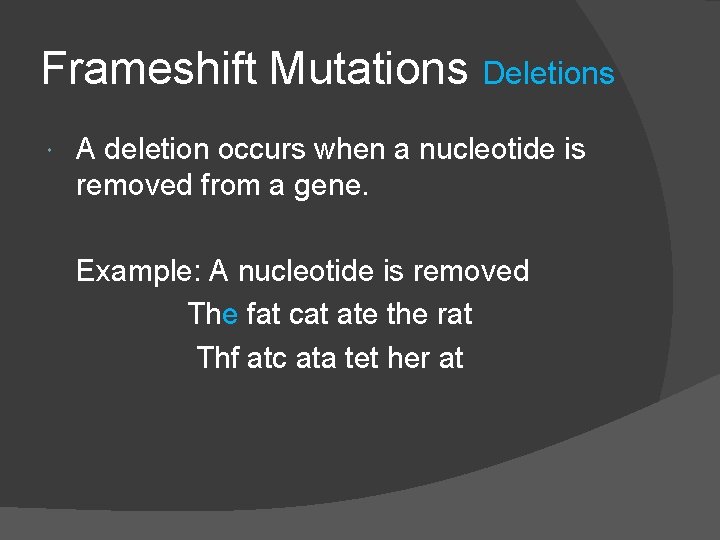 Frameshift Mutations Deletions A deletion occurs when a nucleotide is removed from a gene.