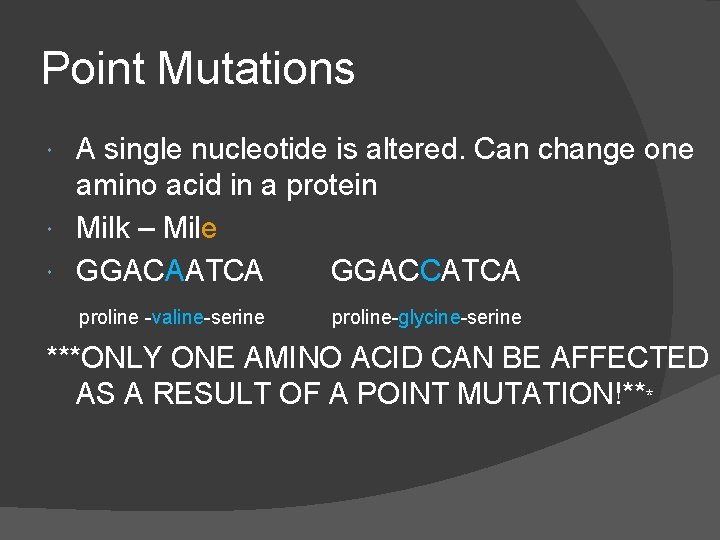 Point Mutations A single nucleotide is altered. Can change one amino acid in a