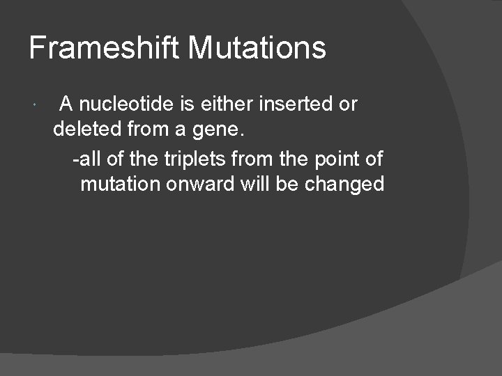 Frameshift Mutations A nucleotide is either inserted or deleted from a gene. -all of