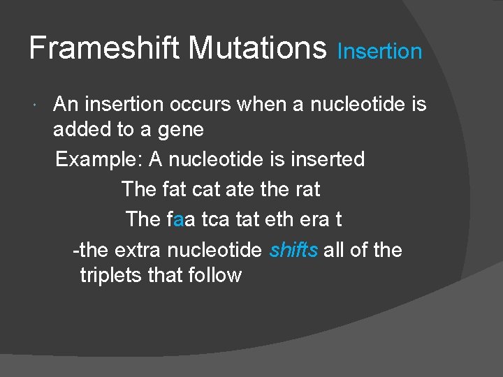 Frameshift Mutations Insertion An insertion occurs when a nucleotide is added to a gene