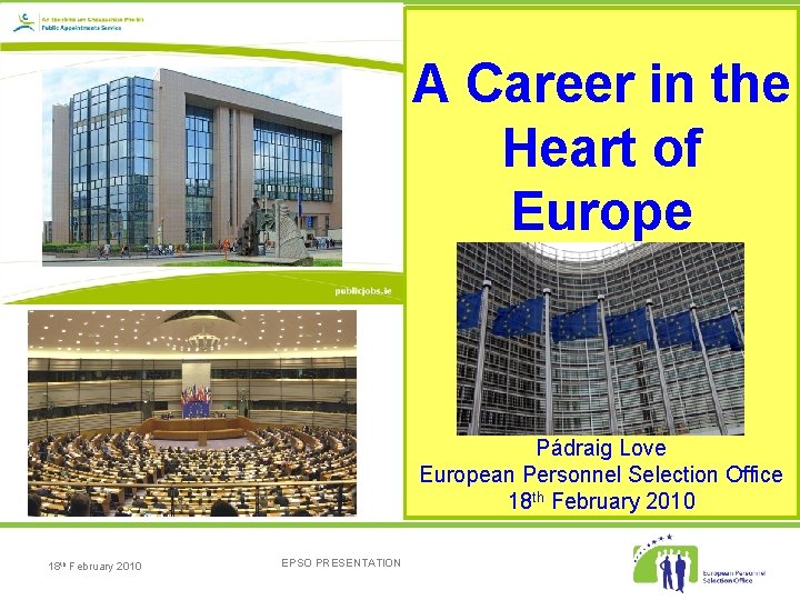 A Career in the Heart of Europe Pádraig Love European Personnel Selection Office 18