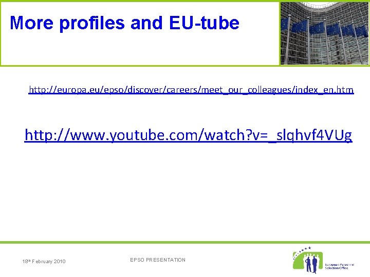 More profiles and EU-tube http: //europa. eu/epso/discover/careers/meet_our_colleagues/index_en. htm http: //www. youtube. com/watch? v=_slqhvf 4