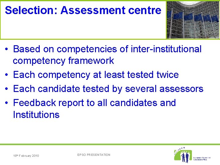 Selection: Assessment centre • Based on competencies of inter-institutional competency framework • Each competency