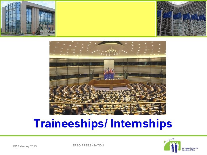Traineeships/ Internships 18 th February 2010 EPSO PRESENTATION 