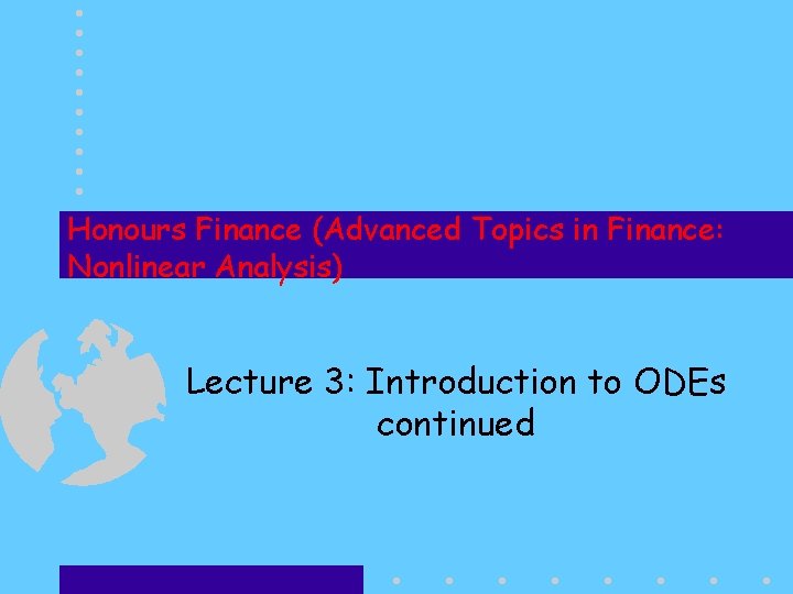 Honours Finance (Advanced Topics in Finance: Nonlinear Analysis) Lecture 3: Introduction to ODEs continued