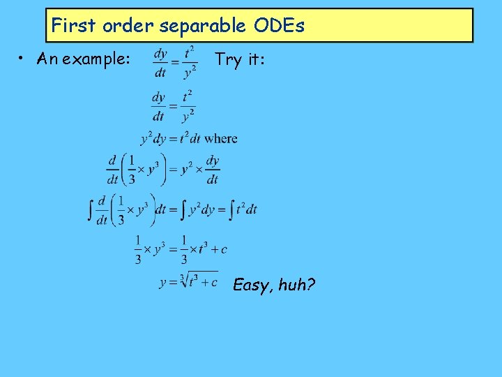 First order separable ODEs • An example: Try it: Easy, huh? 