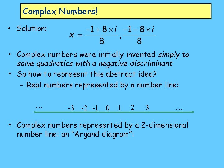 Complex Numbers! • Solution: • Complex numbers were initially invented simply to solve quadratics