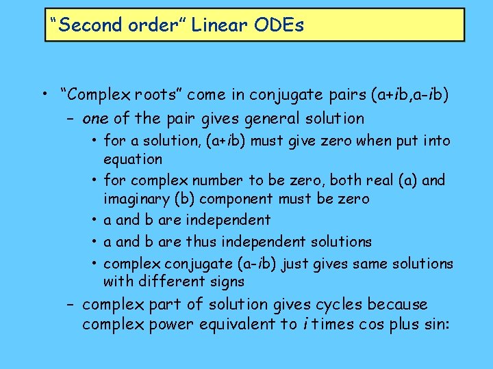 “Second order” Linear ODEs • “Complex roots” come in conjugate pairs (a+ib, a-ib) –