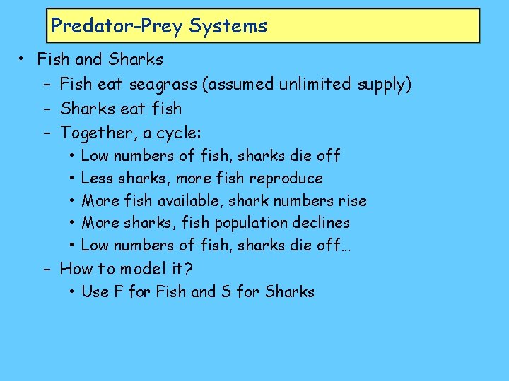 Predator-Prey Systems • Fish and Sharks – Fish eat seagrass (assumed unlimited supply) –