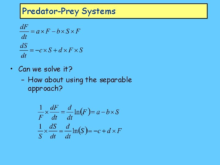 Predator-Prey Systems • Can we solve it? – How about using the separable approach?