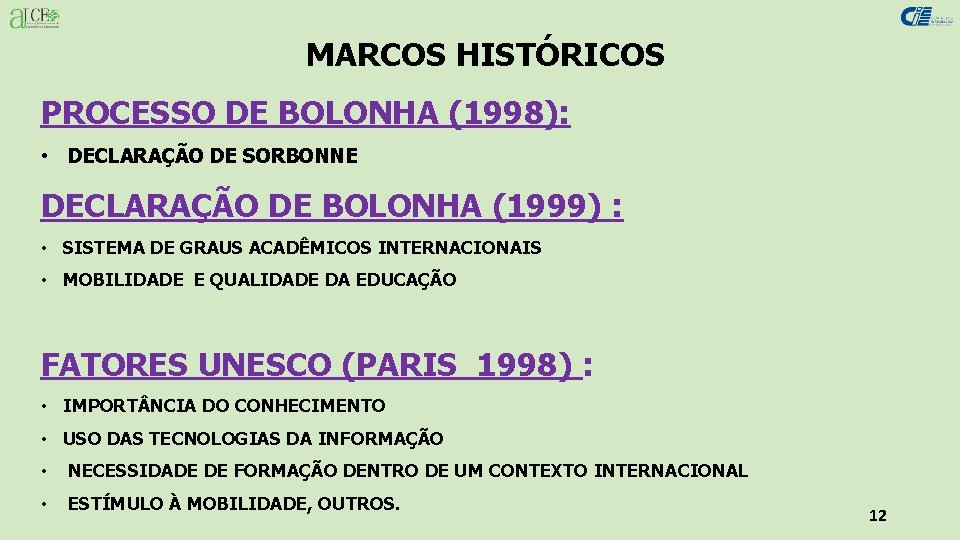 MARCOS HISTÓRICOS PROCESSO DE BOLONHA (1998): • DECLARAÇÃO DE SORBONNE DECLARAÇÃO DE BOLONHA (1999)