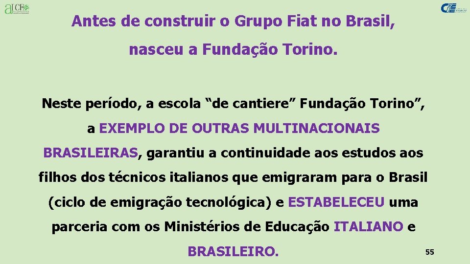 Antes de construir o Grupo Fiat no Brasil, nasceu a Fundação Torino. Neste período,