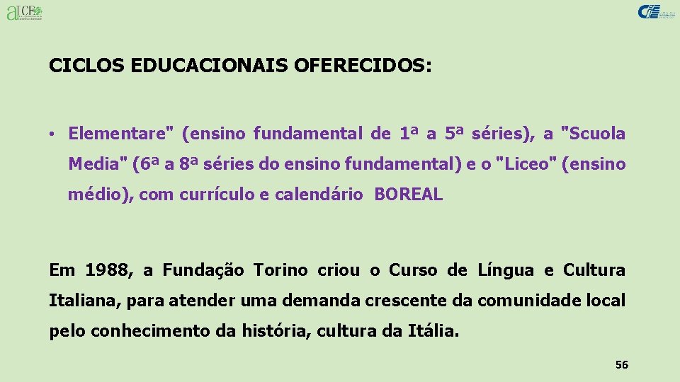 CICLOS EDUCACIONAIS OFERECIDOS: • Elementare" (ensino fundamental de 1ª a 5ª séries), a "Scuola