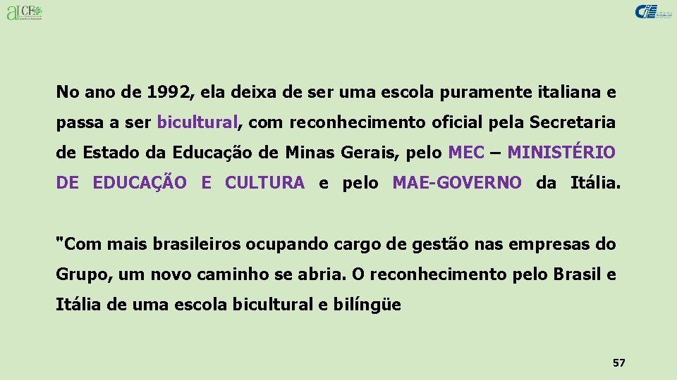 No ano de 1992, ela deixa de ser uma escola puramente italiana e passa