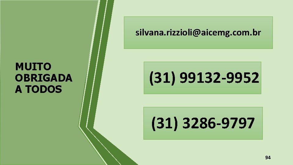 silvana. rizzioli@aicemg. com. br MUITO OBRIGADA A TODOS (31) 99132 -9952 (31) 3286 -9797