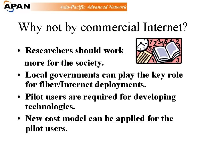 Why not by commercial Internet? • Researchers should work more for the society. •