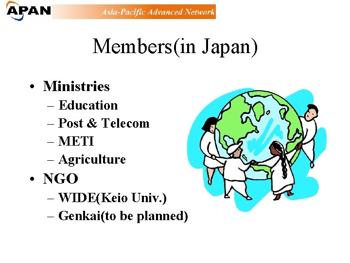 Members(in Japan) • Ministries – Education – Post & Telecom – METI – Agriculture