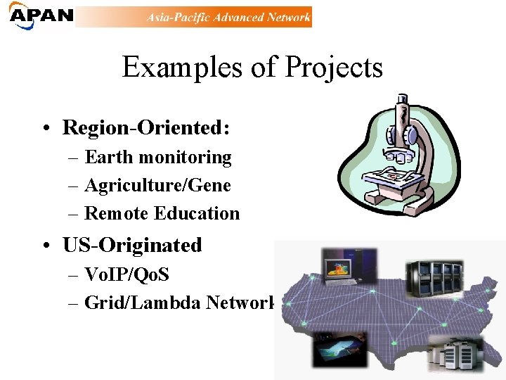 Examples of Projects • Region-Oriented: – Earth monitoring – Agriculture/Gene – Remote Education •