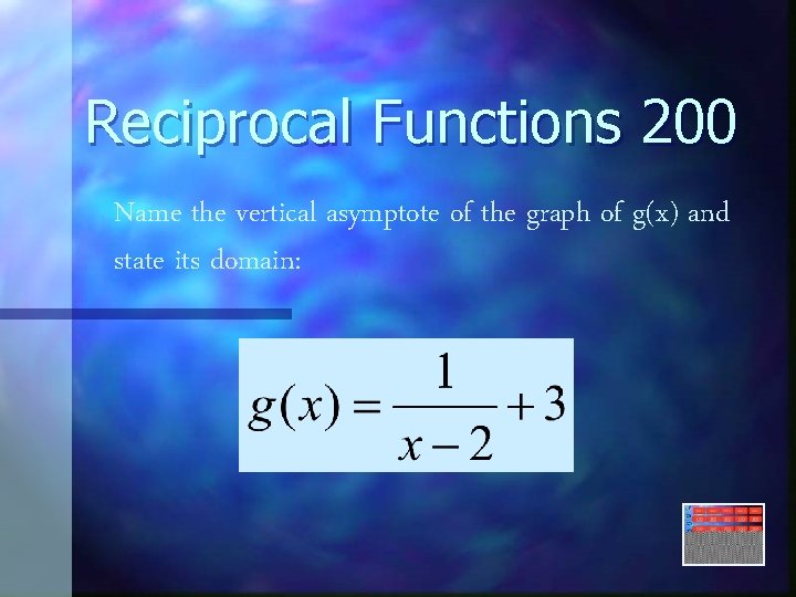 Reciprocal Functions 200 Name the vertical asymptote of the graph of g(x) and state