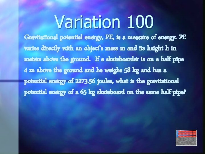 Variation 100 Gravitational potential energy, PE, is a measure of energy. PE varies directly